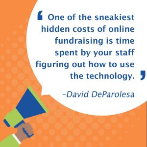 Fundraising costs quote: One of the sneakiest hidden costs of online fundraising is time spent by your staff figuring out how to use the technology.